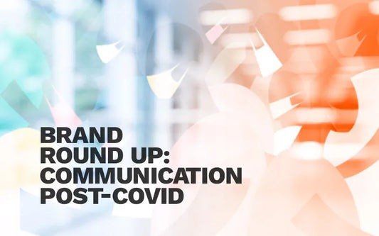 BRAND ROUND UP: COMMUNICATION POST-COVID