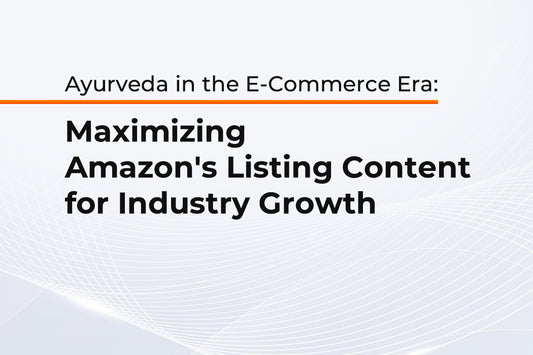 Ayurveda in the E-Commerce Era: Maximizing Amazon's Listing Content for Industry Growth