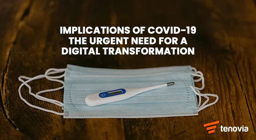 Implications of COVID-19 - The URGENT Need for a Digital Transformation