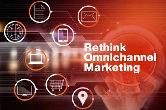 Rethink Omnichannel Marketing