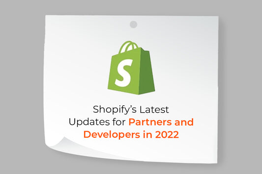 Shopify’s Latest Updates for Partners and Developers in 2022