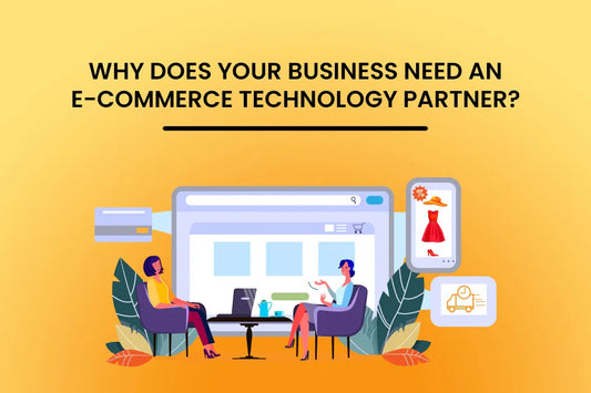 Why Does Your Business Need an e-Commerce Technology Partner ?