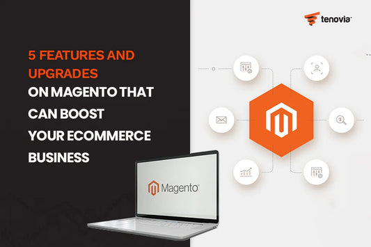 5 Features and Upgrades on Magento That Can Boost Your Ecommerce Business